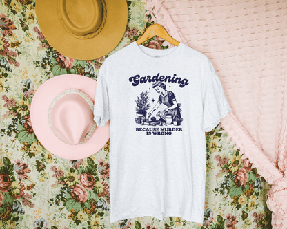 Gardening, Because Murder Is Wrong Graphic Tee