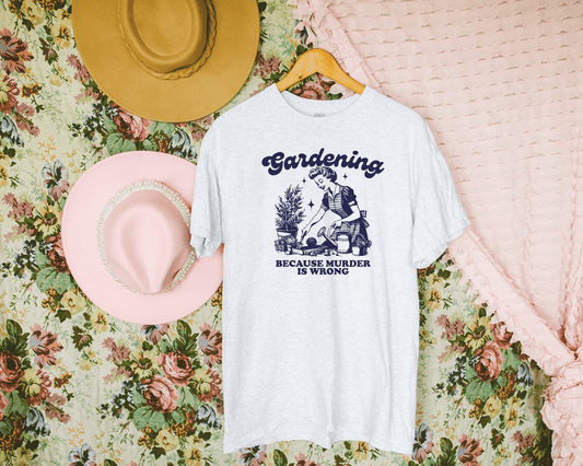 Gardening, Because Murder Is Wrong Graphic Tee